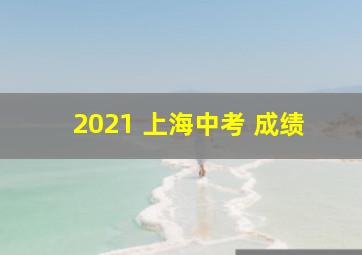 2021 上海中考 成绩